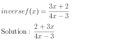 The inverse of f(x)=(3x+2)/(4x-3) is (2+3x)/(4x-3)